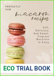 Perfectly Yum Macaron Recipes Soft, Delicious, And Sweet-Fragrant Macarons to Enjoy