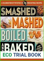 Smashed, Mashed, Boiled, and Baked--and Fried, Too! A Celebration of Potatoes in 75 Irresistible Recipes