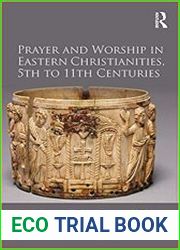 Prayer and Worship in Eastern Christianities, 5th to 11th Centuries