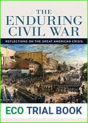 The Enduring Civil War Reflections on the Great American Crisis