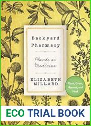 Backyard Pharmacy Plants as Medicine - Plant, Grow, Harvest, and Heal