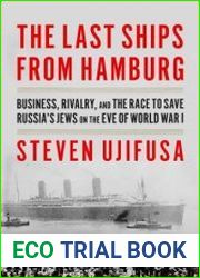 The Last Ships from Hamburg Business, Rivalry, and the Race to Save Russia|s Jews on the Eve of World War I
