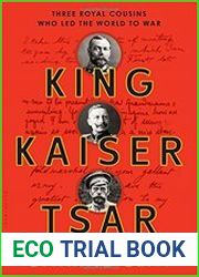 King, Kaiser, Tsar Three Royal Cousins Who Led the World to War