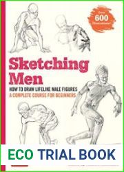 Sketching Men How to Draw Lifelike Male Figures, A Complete Course for Beginners - over 600 illustrations
