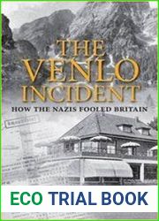 The Venlo Incident A True Story of Double-Dealing, Captivity, and a Murderous Nazi Plot