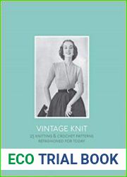 Vintage Knit 25 Knitting and Crochet Patterns Refashioned for Today