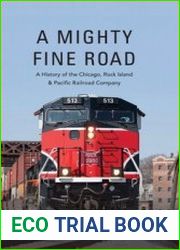 A Mighty Fine Road A History of the Chicago, Rock Island and Pacific Railroad Company