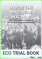 Inside the Nazi War Machine How Three Generals Unleashed Hitler|s Blitzkrieg Upon the World