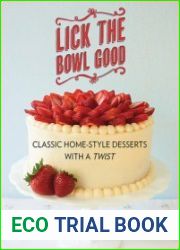 Lick the Bowl Good Classic Home-Style Desserts with a Twist