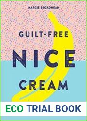 Guilt-Free Nice Cream Over 70 Amazing Dairy-Free Ice Creams