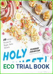 Holy Sweet! 60 Indulgent Recipes for Bigger, Better Desserts