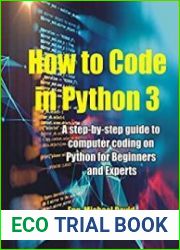 How to Code in Python 3 A Step-by-Step guide to Computer Coding on Python for Beginners and Experts