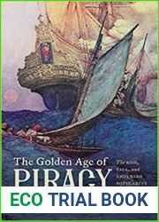 The Golden Age of Piracy The Rise, Fall, and Enduring Popularity of Pirates
