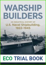 Warship Builders An Industrial History of U.S. Naval Shipbuilding 1922-1945
