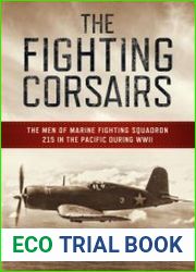 The Fighting Corsairs The Men of Marine Fighting Squadron 215 in the Pacific during WWII