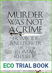 Murder Was Not a Crime Homicide and Power in the Roman Republic