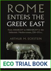 Rome Enters the Greek East From Anarchy to Hierarchy in the Hellenistic Mediterranean, 230–170 BC