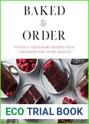 Baked to Order 60 Sweet and Savory Recipes with Variations for Every Craving