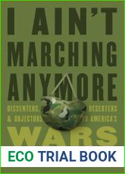 I Ain|t Marching Anymore Dissenters, Deserters, and Objectors to America|s Wars