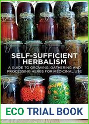 Self-Sufficient Herbalism A Guide to Growing and Wild Harvesting Your Herbal Dispensary
