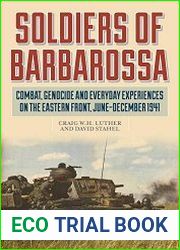 Soldiers of Barbarossa Combat, Genocide, and Everyday Experiences on the Eastern Front, June–December 1941