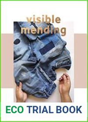 Visible Mending Repair, Renew, Reuse The Clothes You Love