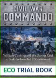 Civil War Commando William Cushing and the Daring Raid to Sink the Ironclad CSS Albemarle
