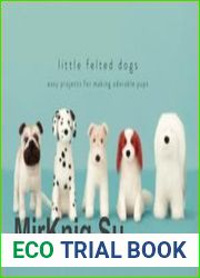 Little Felted Dogs Easy Projects for Making Adorable Pups