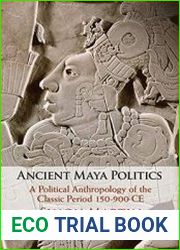 Ancient Maya Politics A Political Anthropology of the Classic Period 150–900 CE