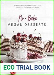 No-Bake Vegan Desserts Incredibly Easy Plant-Based Cakes, Cookies, Brownies and More