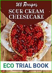 365 Sour Cream Cheesecake Recipes A One-of-a-kind Sour Cream Cheesecake Cookbook