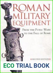 Roman Military Equipment From the Punic Wars to the Fall of Rome