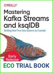 Mastering Kafka Streams and ksqlDB Building Real-Time Data Systems by Example (Early Release)