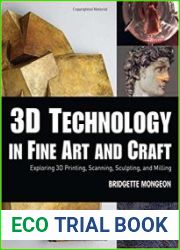 3D Technology in Fine Art and Craft Exploring 3D Printing, Scanning, Sculpting and Milling