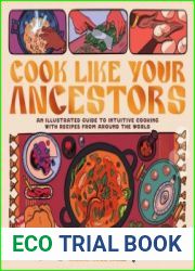 Cook Like Your Ancestors An Illustrated Guide to Intuitive Cooking With Recipes From Around the World