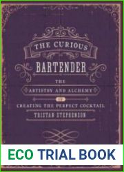 The Curious Bartender Volume 1 The artistry and alchemy of creating the perfect cocktail