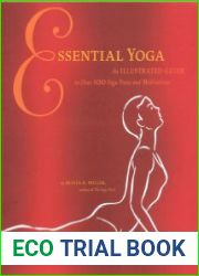 Essential Yoga An Illustrated Guide to Over 100 Yoga Poses and Meditations