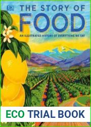 The Story of Food An Illustrated History of Everything We Eat
