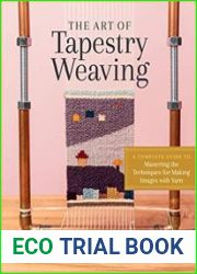 The Art of Tapestry Weaving A Complete Guide to Mastering the Techniques for Making Images with Yarn