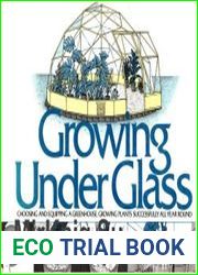 Growing Under Glass Choosing and Equipping a Greenhouse, Growing Plants Successfully All Year Round