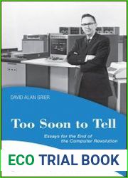 Too Soon to Tell Essays for the End of the Computer Revolution