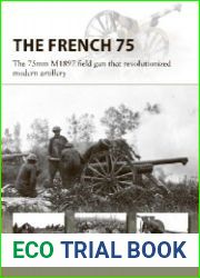 The French 75 The 75mm M1897 field gun that revolutionized modern artillery