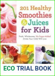 201 Healthy Smoothies and Juices for Kids Fresh, Wholesome, No-Sugar-Added Drinks Your Child Will Love