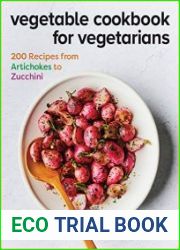 Vegetable Cookbook for Vegetarians 200 Recipes from Artichokes to Zucchini