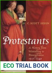 Protestants A History from Wittenberg to Pennsylvania 1517–1740
