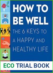 How to Be Well The 6 Keys to a Happy and Healthy Life