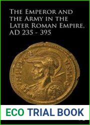 The Emperor and the Army in the Later Roman Empire, AD 235-395
