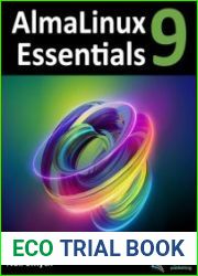 AlmaLinux 9 Essentials Learn to Install, Administer, and Deploy Rocky Linux 9 Systems