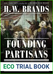 Founding Partisans Hamilton, Madison, Jefferson, Adams and the Brawling Birth of American Politics