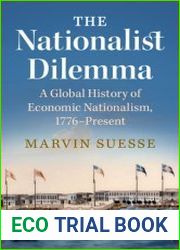 The Nationalist Dilemma A Global History of Economic Nationalism, 1776–Present